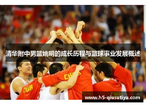 清华附中男篮姚明的成长历程与篮球事业发展概述