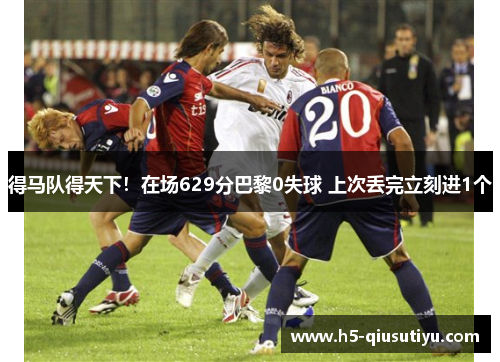 得马队得天下！在场629分巴黎0失球 上次丢完立刻进1个