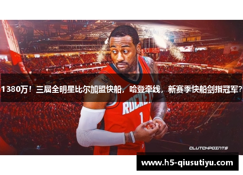 1380万！三届全明星比尔加盟快船，哈登牵线，新赛季快船剑指冠军？