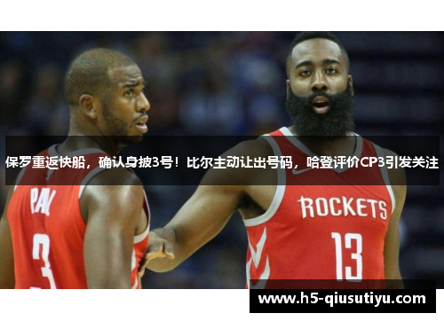 保罗重返快船，确认身披3号！比尔主动让出号码，哈登评价CP3引发关注