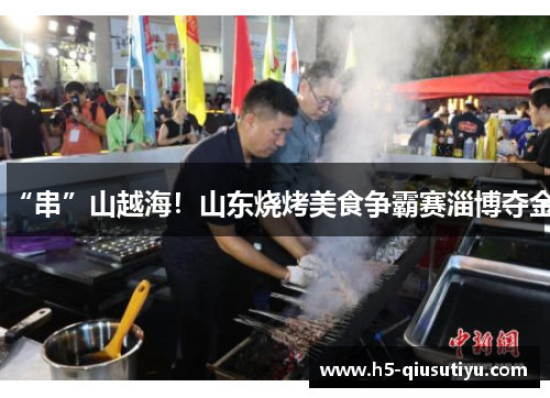 “串”山越海！山东烧烤美食争霸赛淄博夺金